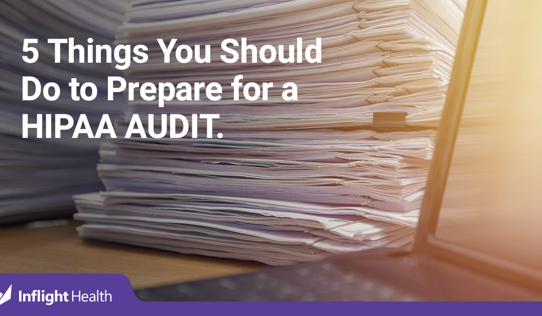 HIPAA Audit? 5 Things You Should Do to Prepare