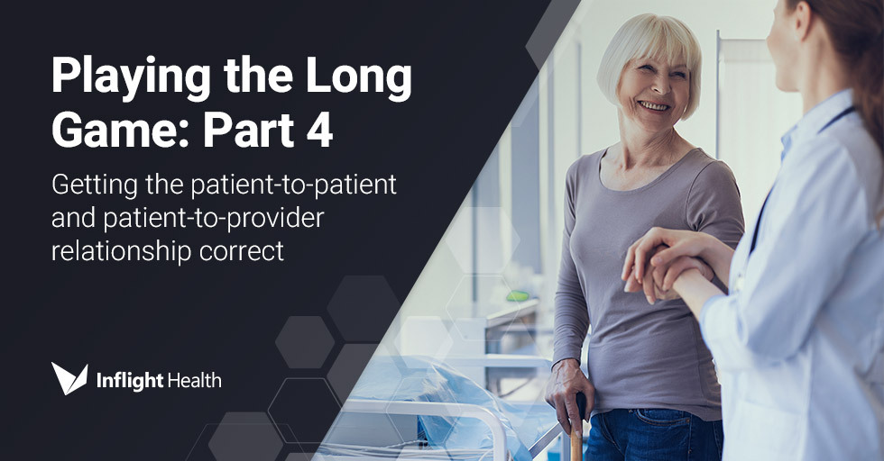 Playing the Long Game: Part 4 – Getting the patient-to-patient and patient-to-provider relationships correct