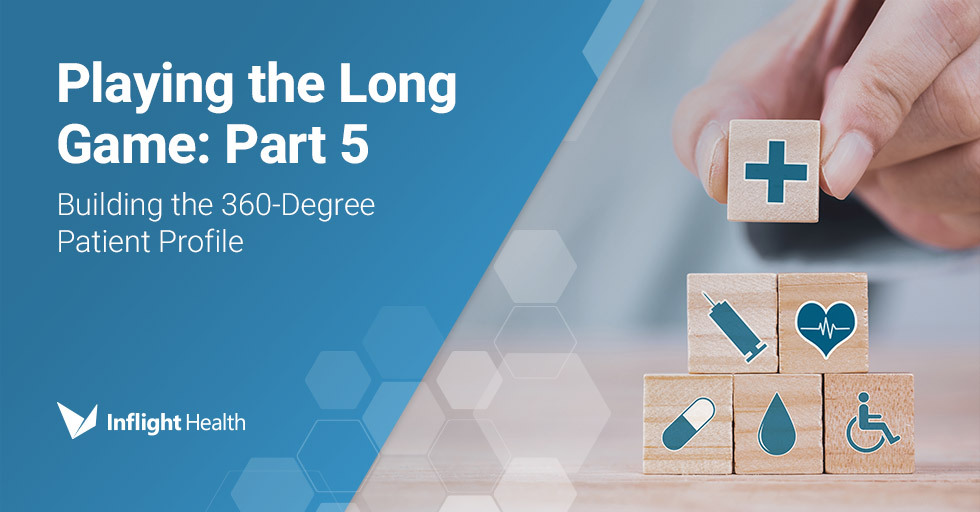 Playing the Long Game: Part 5 – Building the 360-Degree Patient Profile